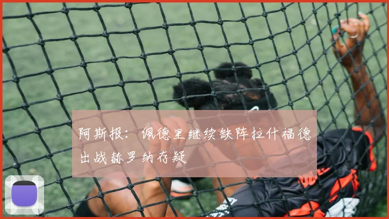 阿斯报：佩德里继续缺阵拉什福德出战赫罗纳存疑