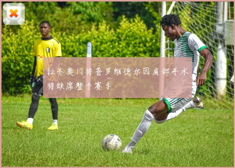 拉齐奥门将普罗维德尔因肩部手术将缺席整个赛季