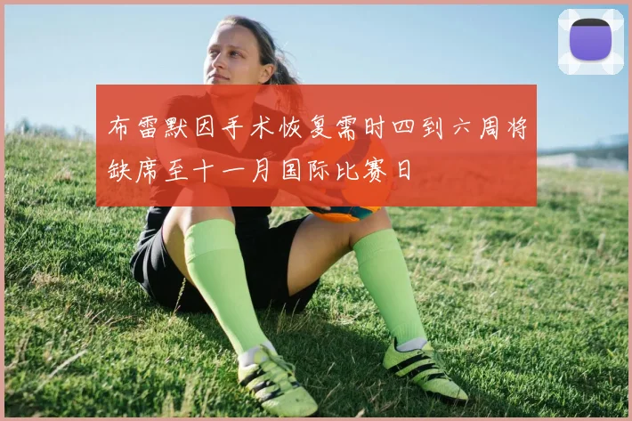布雷默因手术恢复需时四到六周将缺席至十一月国际比赛日